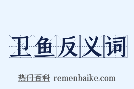 卫鱼反义词是什么意思的图片